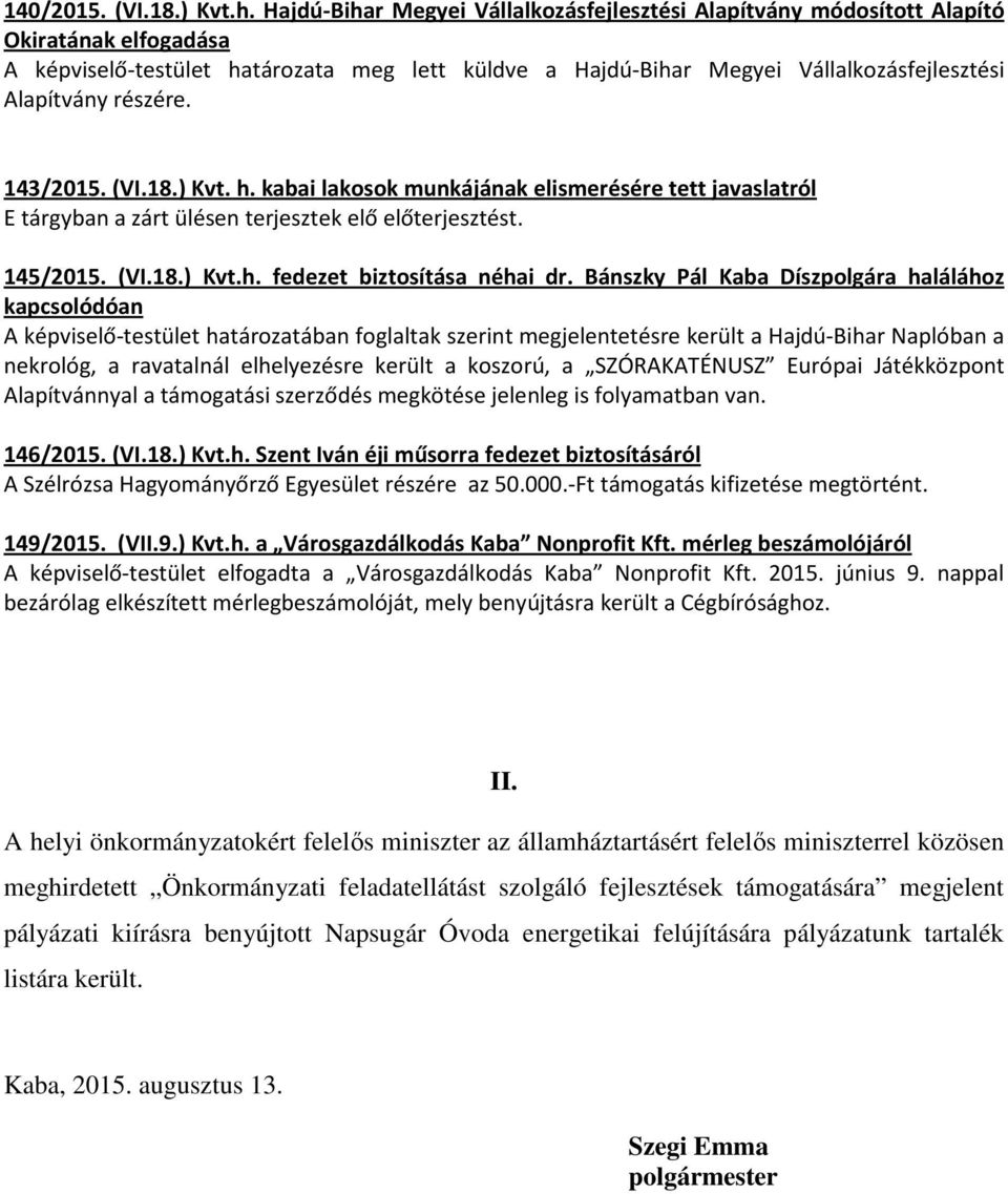 részére. 143/2015. (VI.18.) Kvt. h. kabai lakosok munkájának elismerésére tett javaslatról E tárgyban a zárt ülésen terjesztek elő előterjesztést. 145/2015. (VI.18.) Kvt.h. fedezet biztosítása néhai dr.
