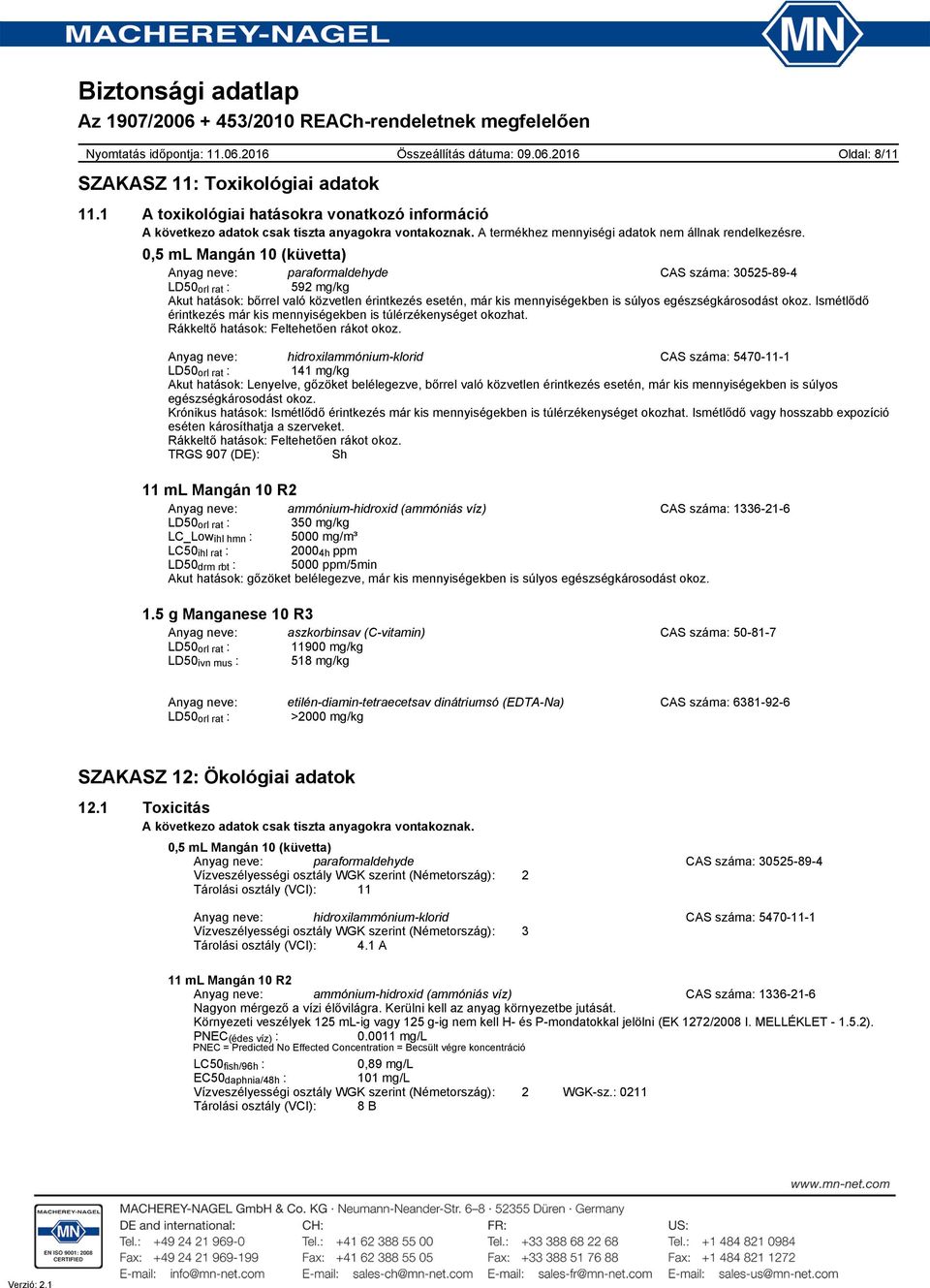 Ismétlődő érintkezés már kis mennyiségekben is túlérzékenységet okozhat. Rákkeltő hatások: Feltehetően rákot okoz.