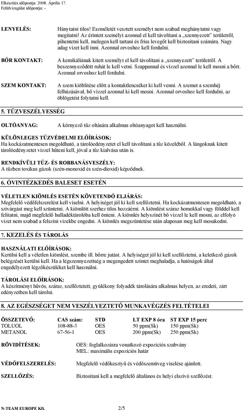 Azonnal orvoshoz kell fordulni. A kemikáliának kitett személyt el kell távolítani a szennyezett területről. A beszennyeződött ruhát le kell vetni. Szappannal és vízzel azonnal le kell mosni a bőrt.