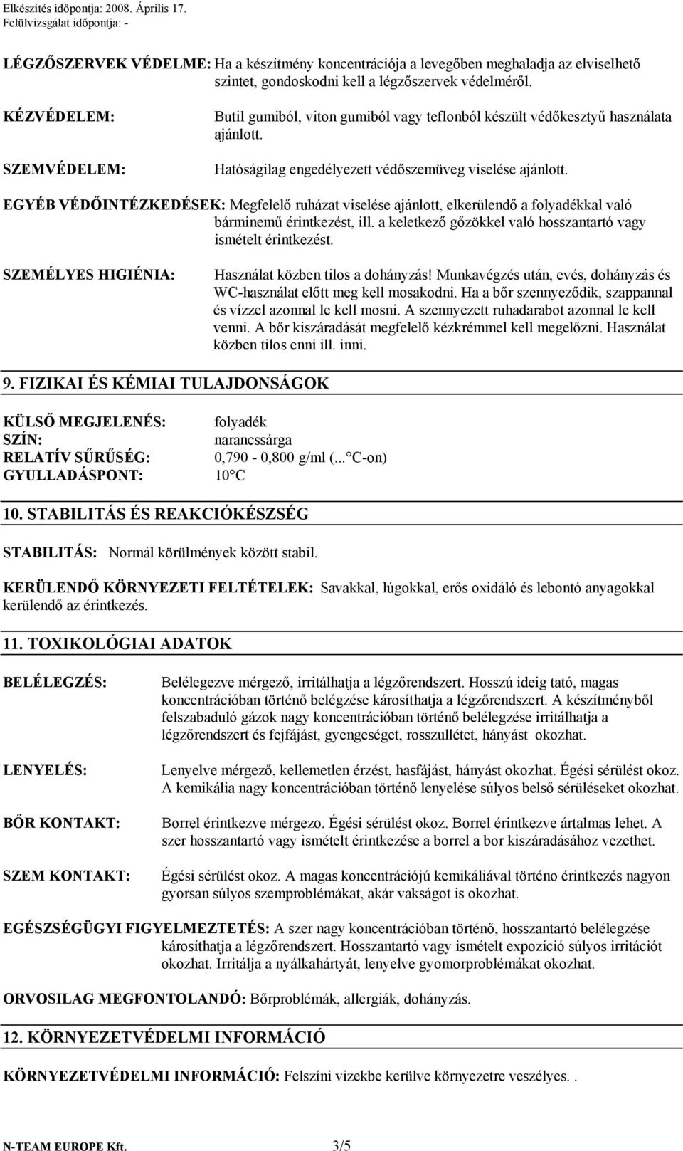 EGYÉB VÉDŐINTÉZKEDÉSEK: Megfelelő ruházat viselése ajánlott, elkerülendő a folyadékkal való bárminemű érintkezést, ill. a keletkező gőzökkel való hosszantartó vagy ismételt érintkezést.