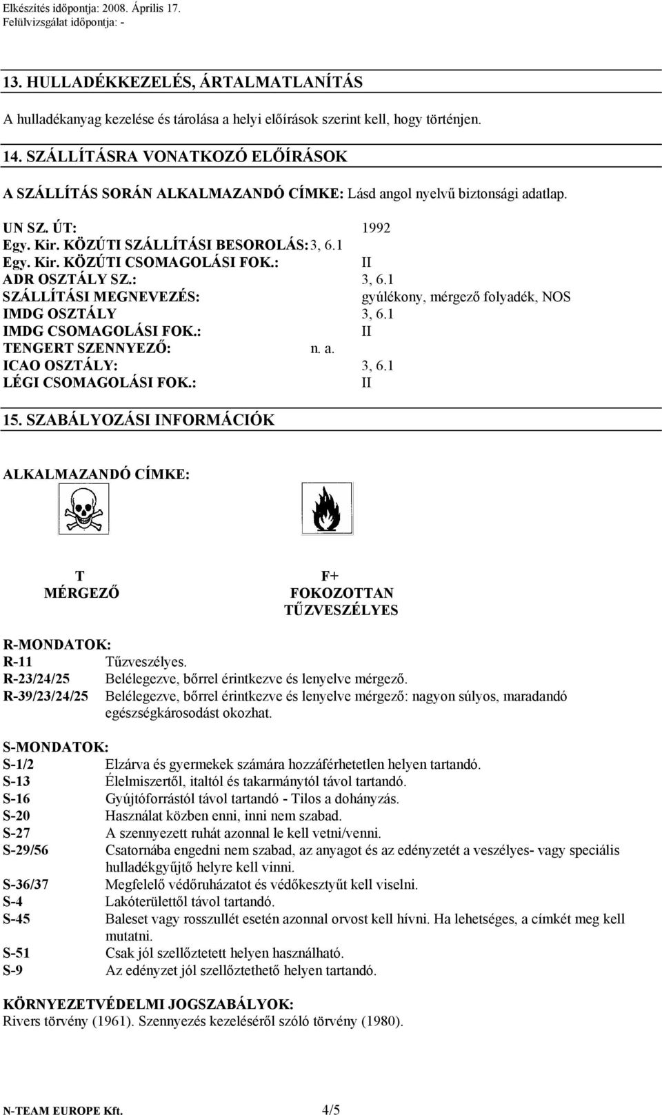 : ADR OSZTÁLY SZ.: 3, 6.1 SZÁLLÍTÁSI MEGNEVEZÉS: gyúlékony, mérgező folyadék, NOS IMDG OSZTÁLY 3, 6.1 IMDG CSOMAGOLÁSI FOK.: TENGERT SZENNYEZŐ: n. a. ICAO OSZTÁLY: 3, 6.1 LÉGI CSOMAGOLÁSI FOK.: 15.