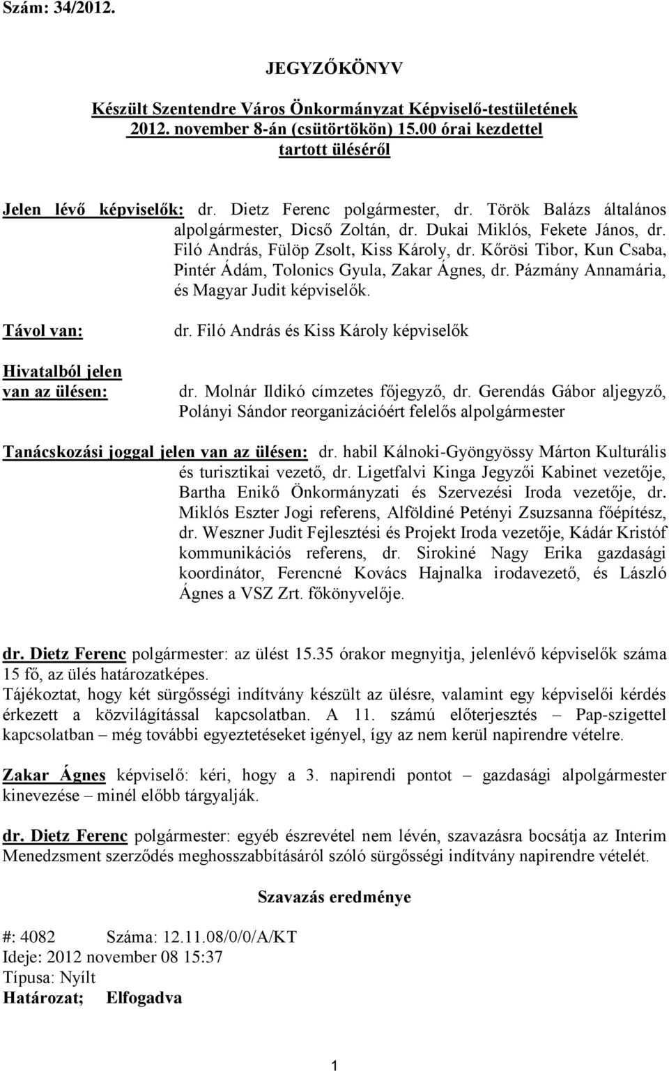 Kőrösi Tibor, Kun Csaba, Pintér Ádám, Tolonics Gyula, Zakar Ágnes, dr. Pázmány Annamária, és Magyar Judit képviselők. Távol van: Hivatalból jelen van az ülésen: dr.
