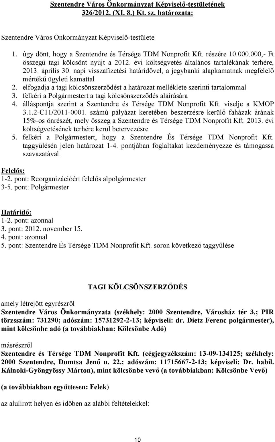 napi visszafizetési határidővel, a jegybanki alapkamatnak megfelelő mértékű ügyleti kamattal 2. elfogadja a tagi kölcsönszerződést a határozat melléklete szerinti tartalommal 3.