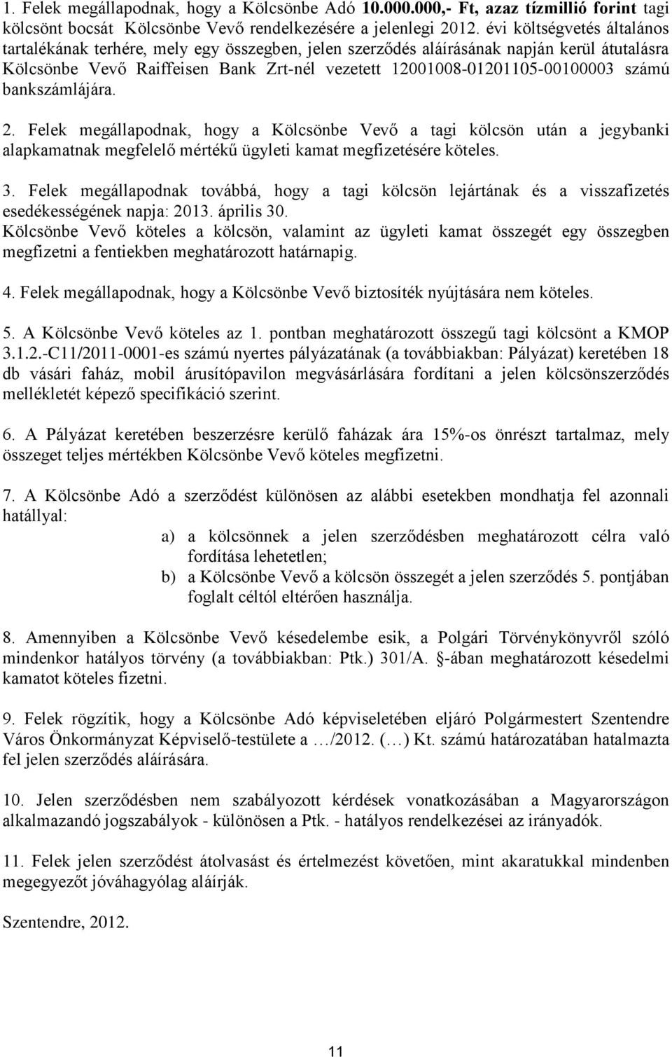 számú bankszámlájára. 2. Felek megállapodnak, hogy a Kölcsönbe Vevő a tagi kölcsön után a jegybanki alapkamatnak megfelelő mértékű ügyleti kamat megfizetésére köteles. 3.