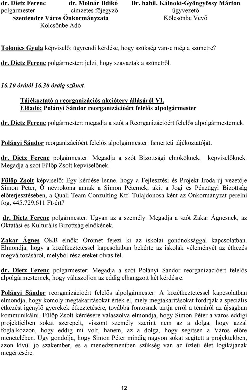 10 órától 16.30 óráig szünet. Tájékoztató a reorganizációs akcióterv állásáról VI. Előadó: Polányi Sándor reorganizációért felelős alpolgármester dr.