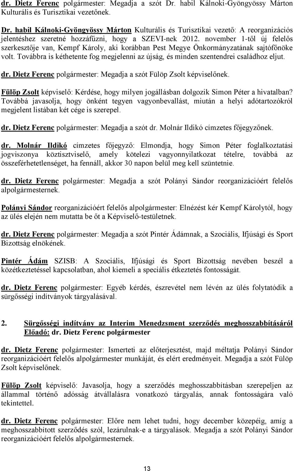 Továbbra is kéthetente fog megjelenni az újság, és minden szentendrei családhoz eljut. dr. Dietz Ferenc polgármester: Megadja a szót Fülöp Zsolt képviselőnek.
