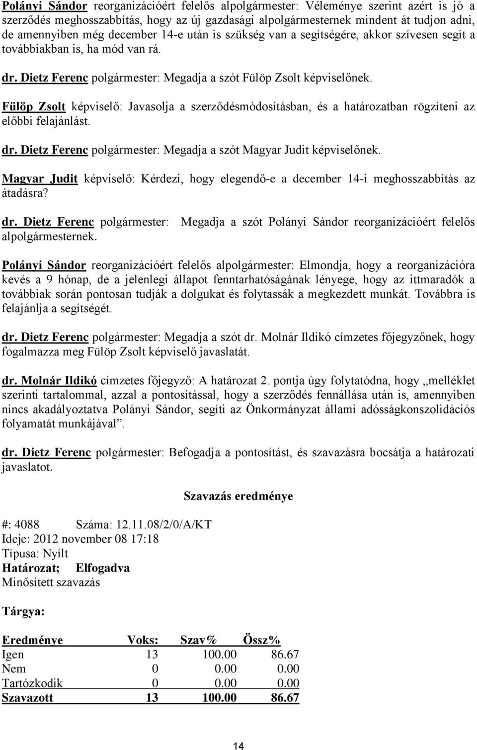 Fülöp Zsolt képviselő: Javasolja a szerződésmódosításban, és a határozatban rögzíteni az előbbi felajánlást. dr. Dietz Ferenc polgármester: Megadja a szót Magyar Judit képviselőnek.