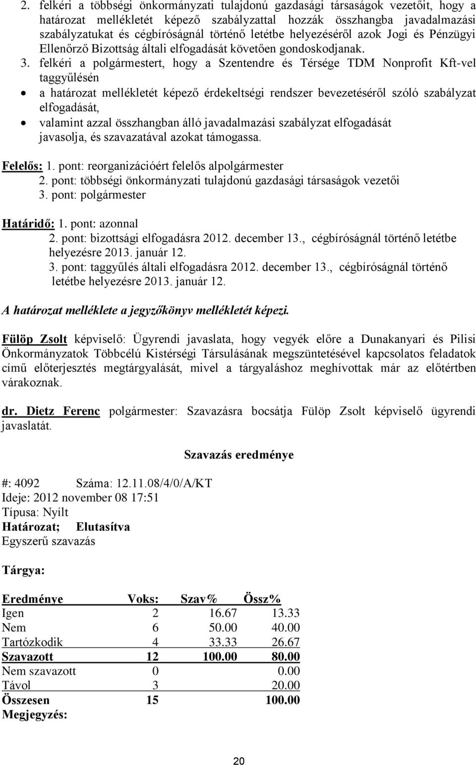 felkéri a polgármestert, hogy a Szentendre és Térsége TDM Nonprofit Kft-vel taggyűlésén a határozat mellékletét képező érdekeltségi rendszer bevezetéséről szóló szabályzat elfogadását, valamint azzal