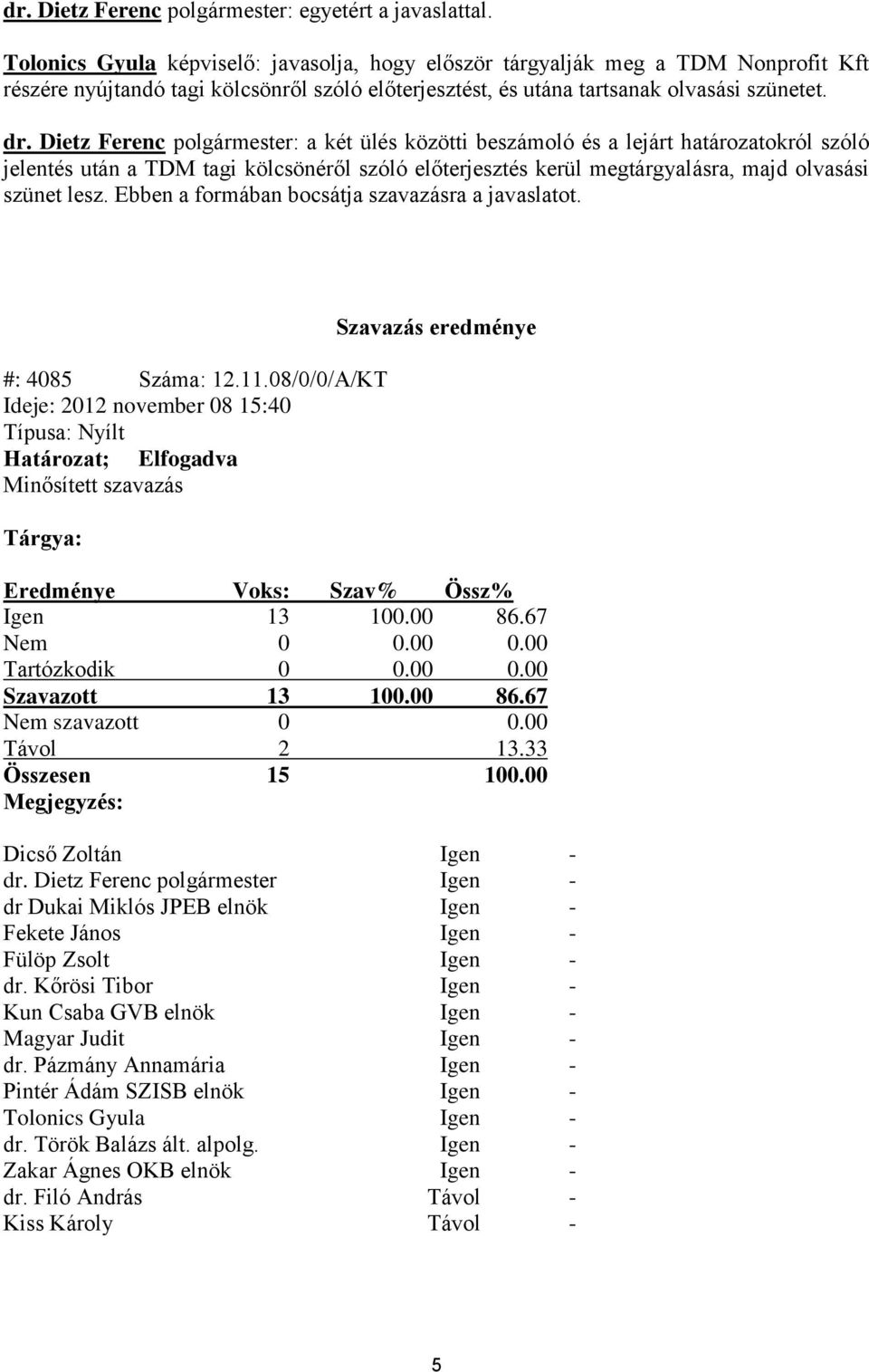 Dietz Ferenc polgármester: a két ülés közötti beszámoló és a lejárt határozatokról szóló jelentés után a TDM tagi kölcsönéről szóló előterjesztés kerül megtárgyalásra, majd olvasási szünet lesz.
