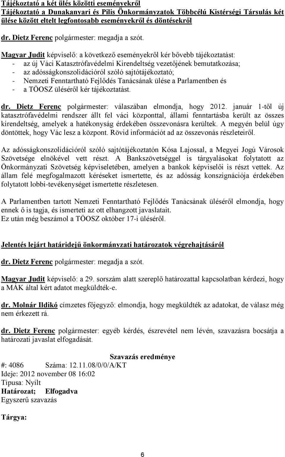 Magyar Judit képviselő: a következő eseményekről kér bővebb tájékoztatást: - az új Váci Katasztrófavédelmi Kirendeltség vezetőjének bemutatkozása; - az adósságkonszolidációról szóló sajtótájékoztató;