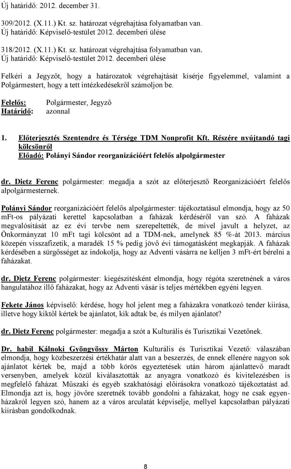 decemberi ülése Felkéri a Jegyzőt, hogy a határozatok végrehajtását kísérje figyelemmel, valamint a Polgármestert, hogy a tett intézkedésekről számoljon be.