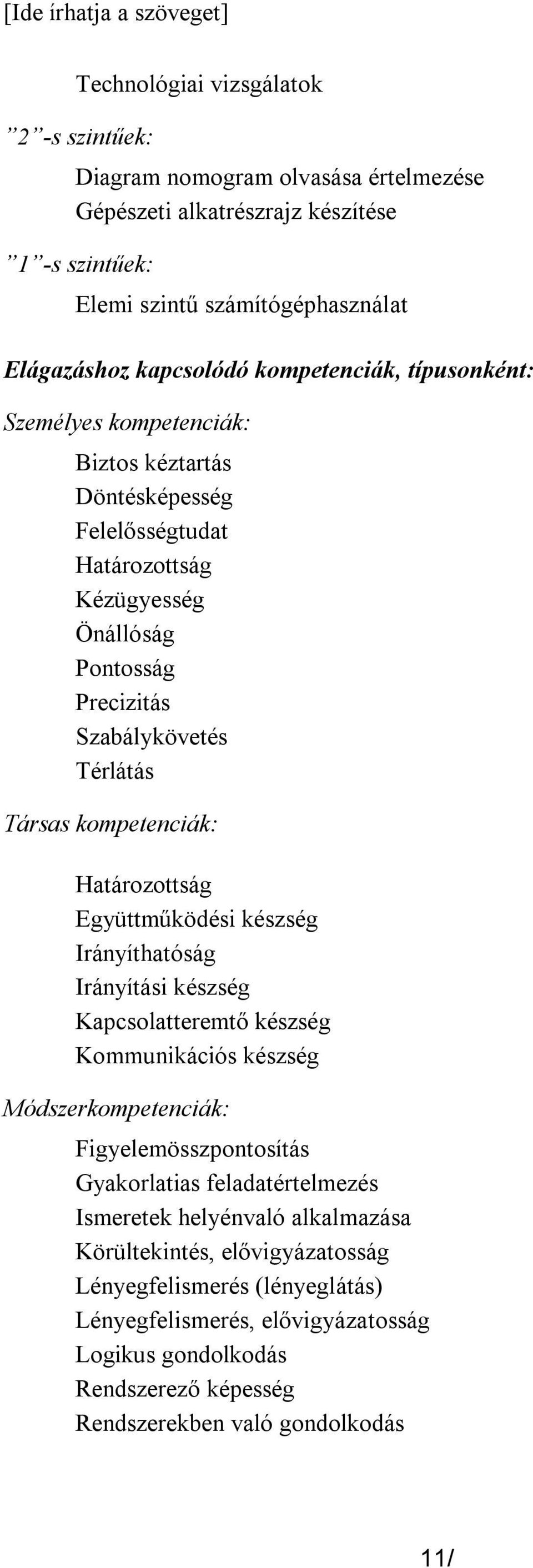 kompetenciák: Határozottság Együttműködési készség Irányíthatóság Irányítási készség Kapcsolatteremtő készség Kommunikációs készség Módszerkompetenciák: Figyelemösszpontosítás Gyakorlatias