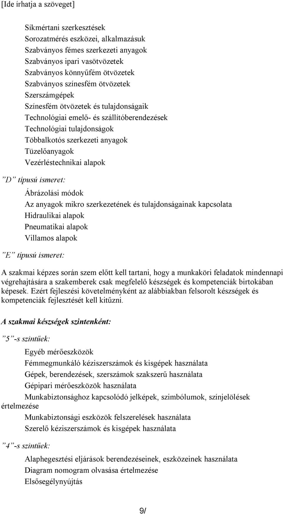 típusú ismeret: Ábrázolási módok Az anyagok mikro szerkezetének és tulajdonságainak kapcsolata Hidraulikai alapok Pneumatikai alapok Villamos alapok E típusú ismeret: A szakmai képzes során szem