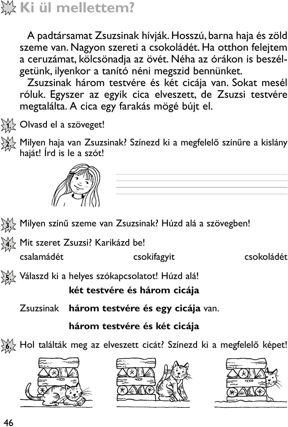 A cica egy farakás mögé bújt el. Olvasd el a szöveget! Milyen haja van Zsuzsinak? Színezd ki a megfelelõ színûre a kislány haját! Írd is le a szót! Milyen színû szeme van Zsuzsinak?