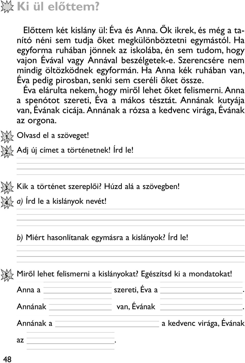 Ha Anna kék ruhában van, Éva pedig pirosban, senki sem cseréli õket össze. Éva elárulta nekem, hogy mirõl lehet õket felismerni. Anna a spenótot szereti, Éva a mákos tésztát.