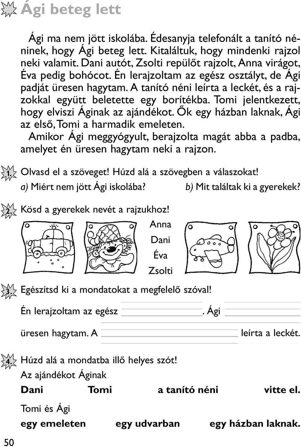 A tanító néni leírta a leckét, és a rajzokkal együtt beletette egy borítékba. Tomi jelentkezett, hogy elviszi Áginak az ajándékot. Õk egy házban laknak, Ági az elsõ,tomi a harmadik emeleten.