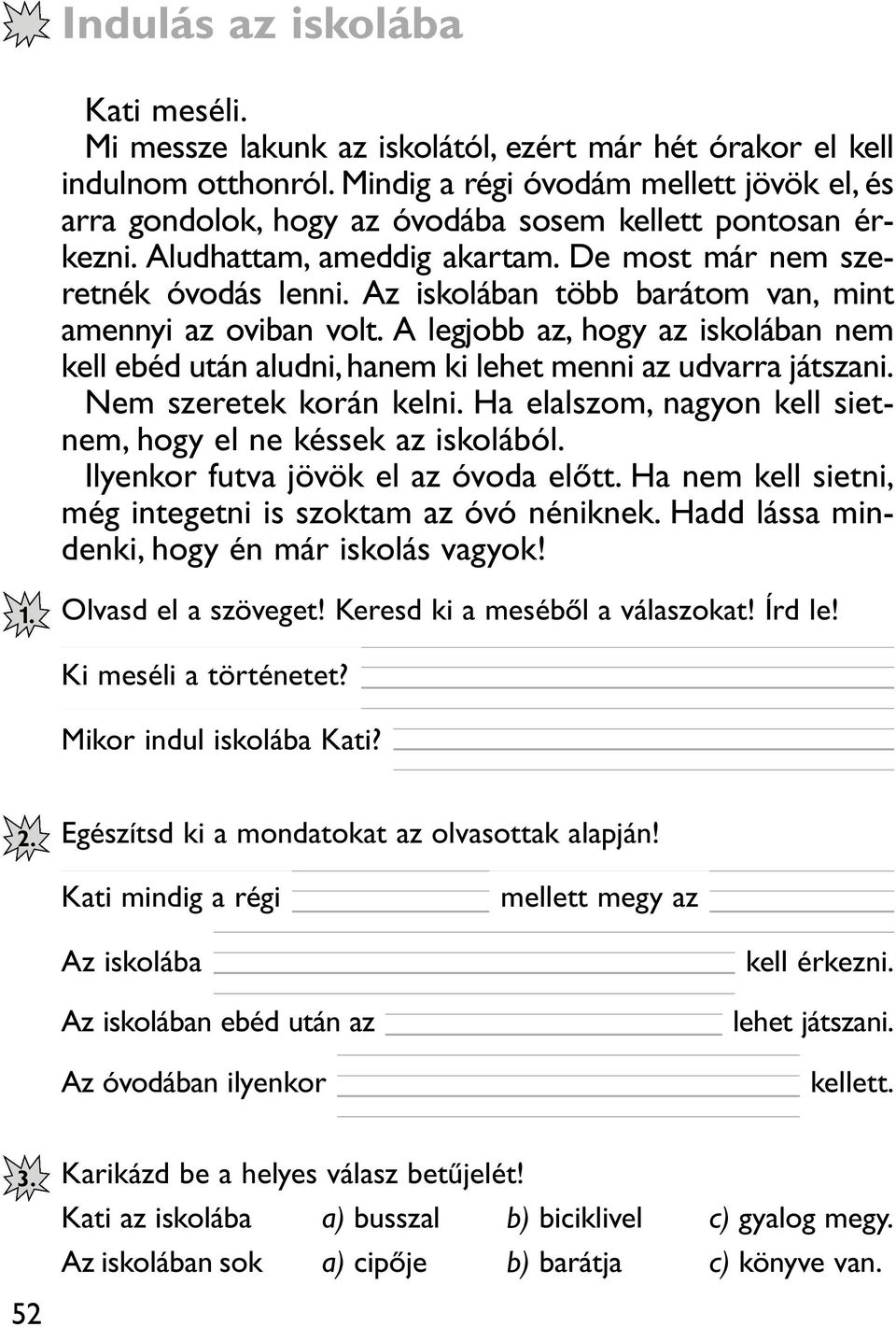 Az iskolában több barátom van, mint amennyi az oviban volt. A legjobb az, hogy az iskolában nem kell ebéd után aludni, hanem ki lehet menni az udvarra játszani. Nem szeretek korán kelni.