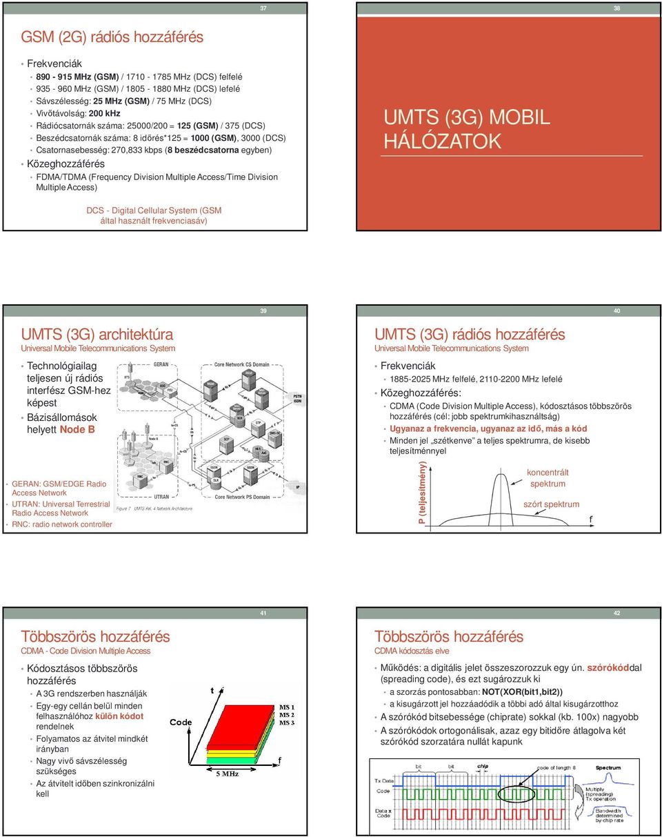 FDMA/TDMA (Frequency Division MultipleAccess/Time Division Multiple Access) UMTS (3G) MOBIL HÁLÓZATOK DCS - Digital Cellular System (GSM által használt frekvenciasáv) 39 40 UMTS (3G) architektúra