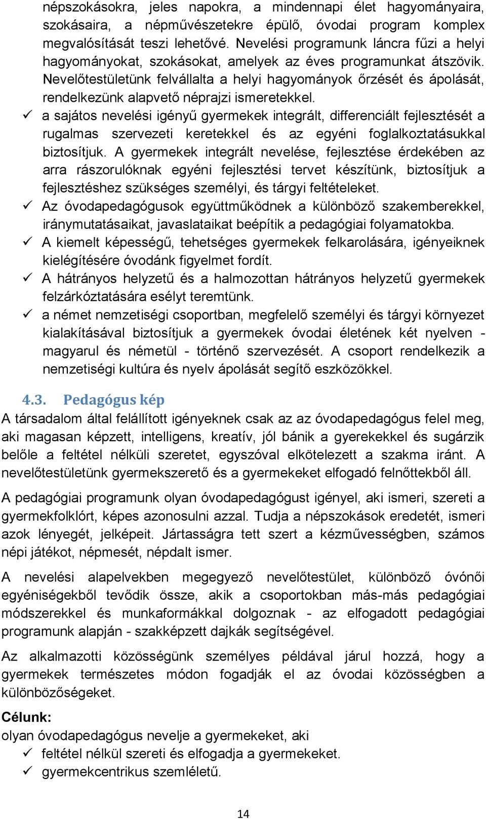 Nevelőtestületünk felvállalta a helyi hagyományok őrzését és ápolását, rendelkezünk alapvető néprajzi ismeretekkel.