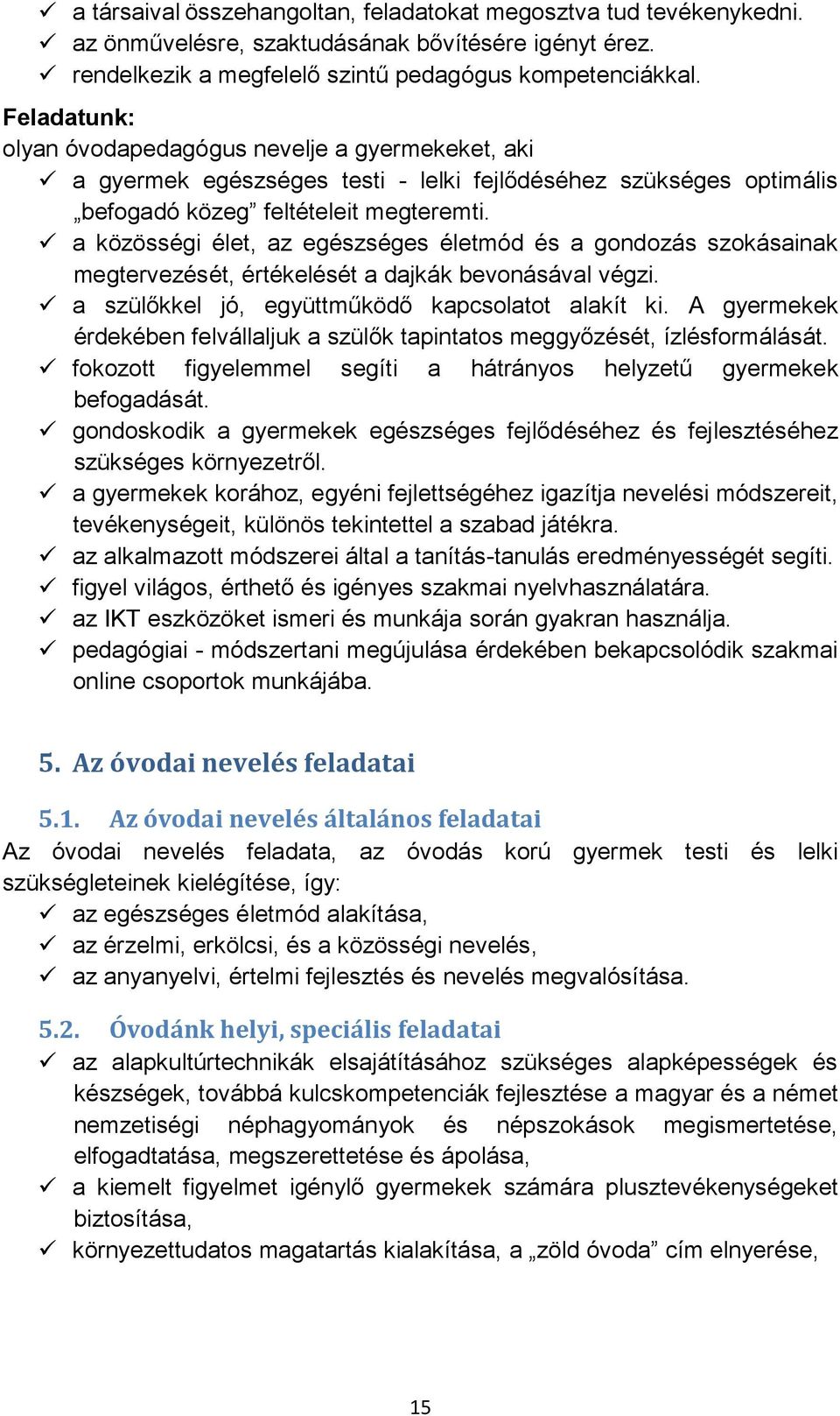 a közösségi élet, az egészséges életmód és a gondozás szokásainak megtervezését, értékelését a dajkák bevonásával végzi. a szülőkkel jó, együttműködő kapcsolatot alakít ki.