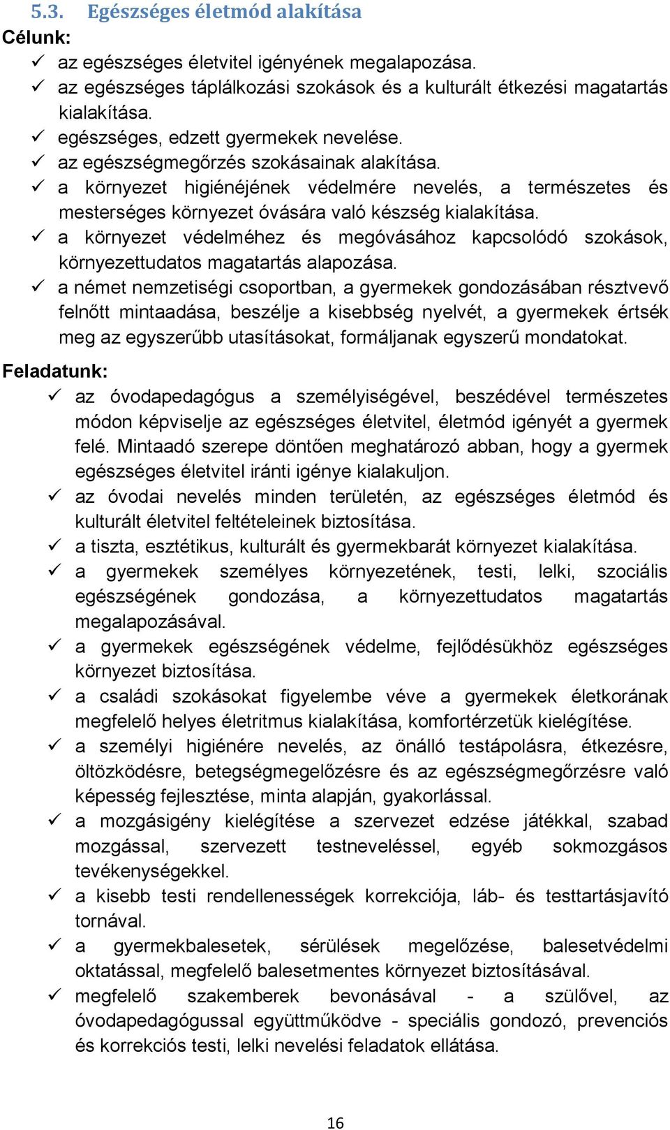 a környezet védelméhez és megóvásához kapcsolódó szokások, környezettudatos magatartás alapozása.