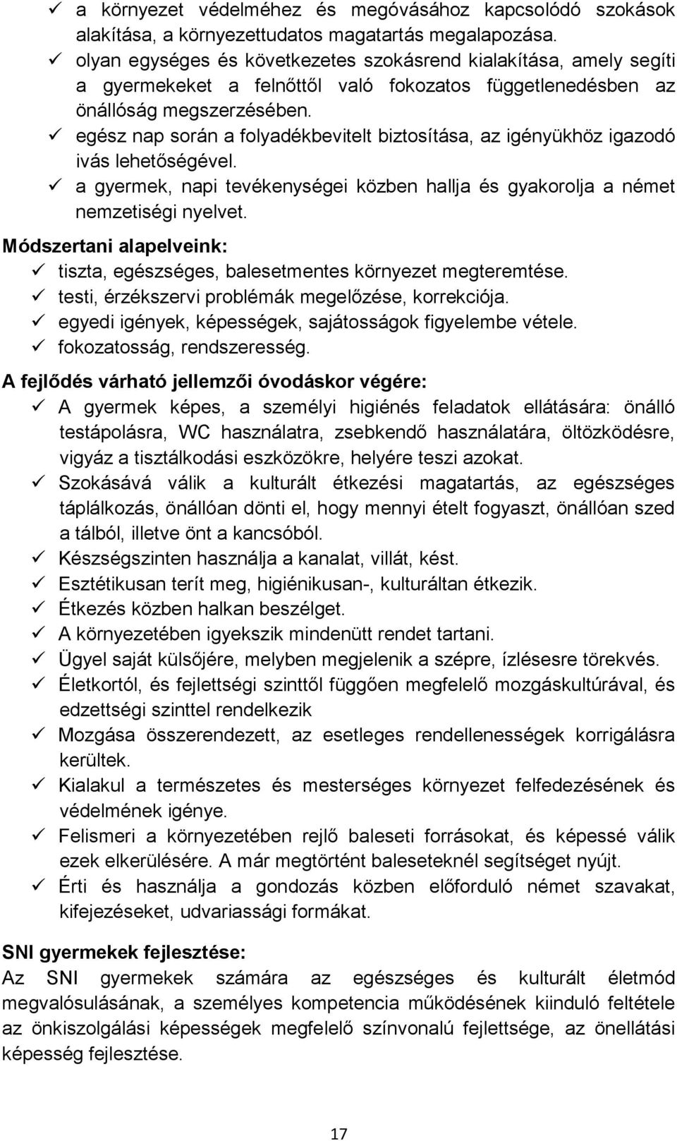egész nap során a folyadékbevitelt biztosítása, az igényükhöz igazodó ivás lehetőségével. a gyermek, napi tevékenységei közben hallja és gyakorolja a német nemzetiségi nyelvet.