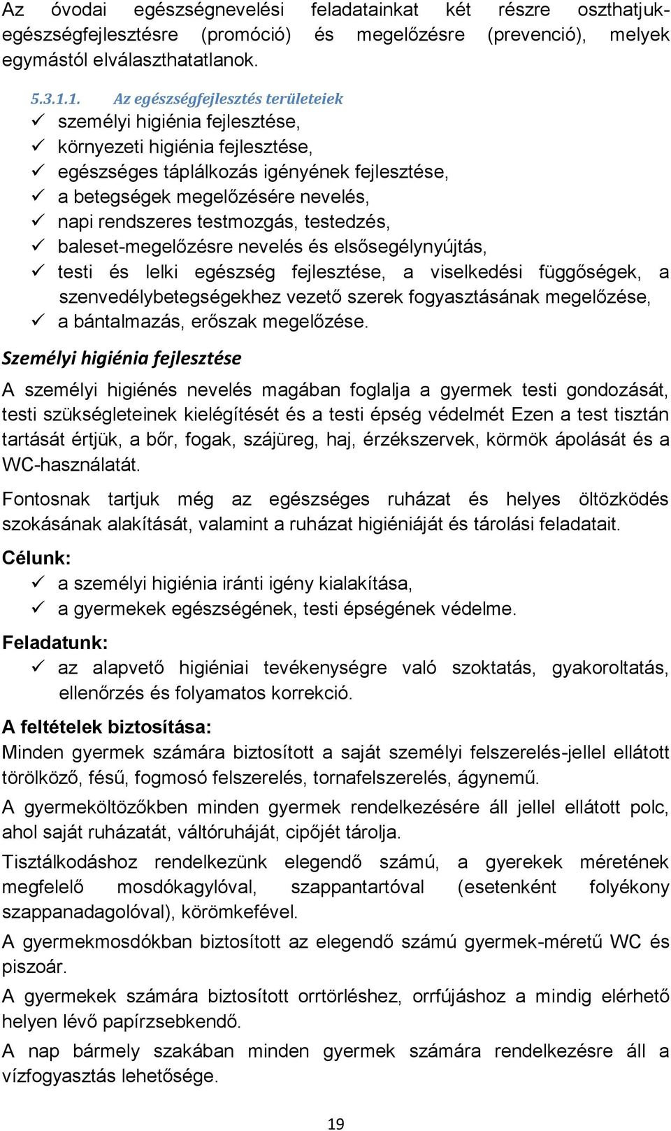 testmozgás, testedzés, baleset-megelőzésre nevelés és elsősegélynyújtás, testi és lelki egészség fejlesztése, a viselkedési függőségek, a szenvedélybetegségekhez vezető szerek fogyasztásának