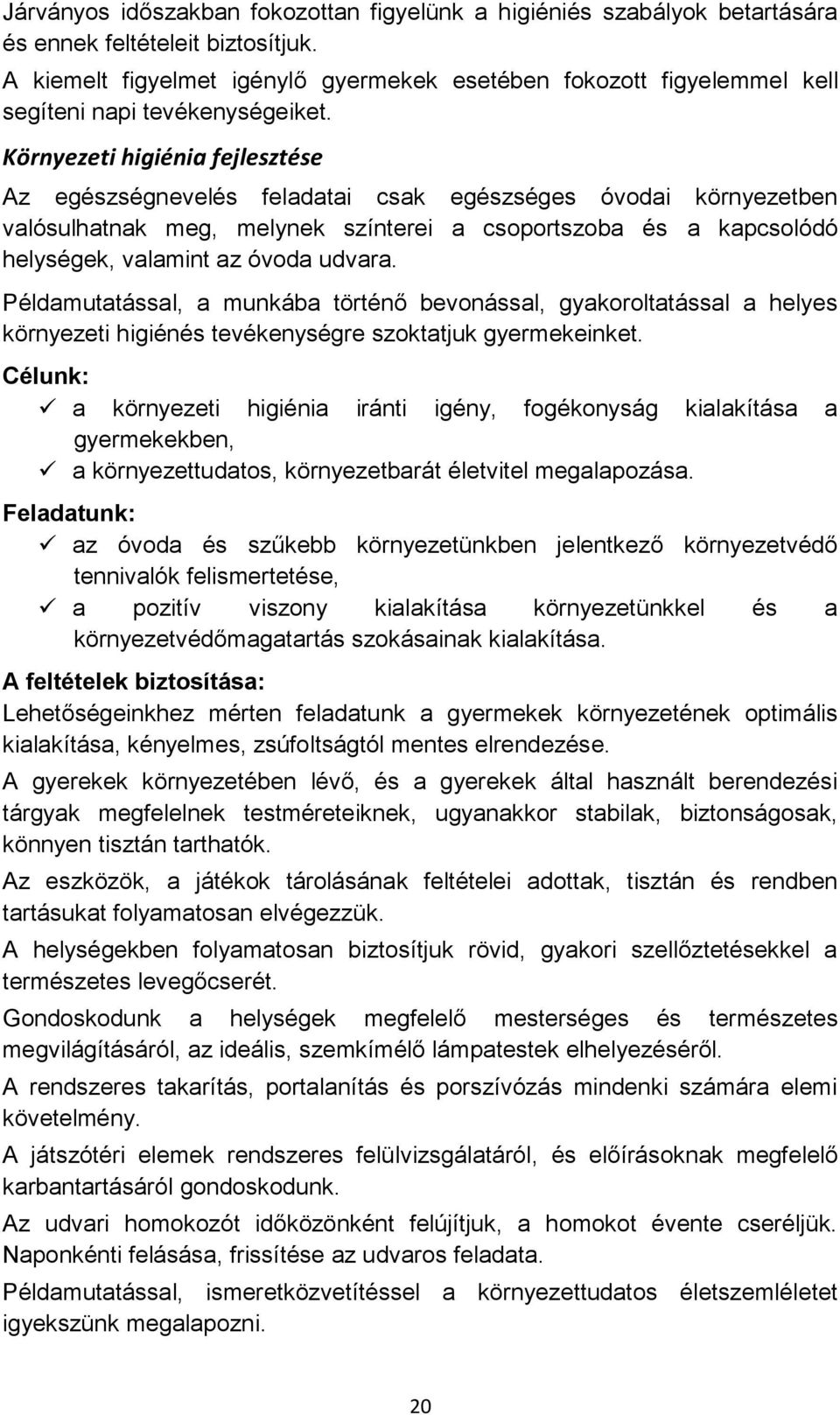 Környezeti higiénia fejlesztése Az egészségnevelés feladatai csak egészséges óvodai környezetben valósulhatnak meg, melynek színterei a csoportszoba és a kapcsolódó helységek, valamint az óvoda