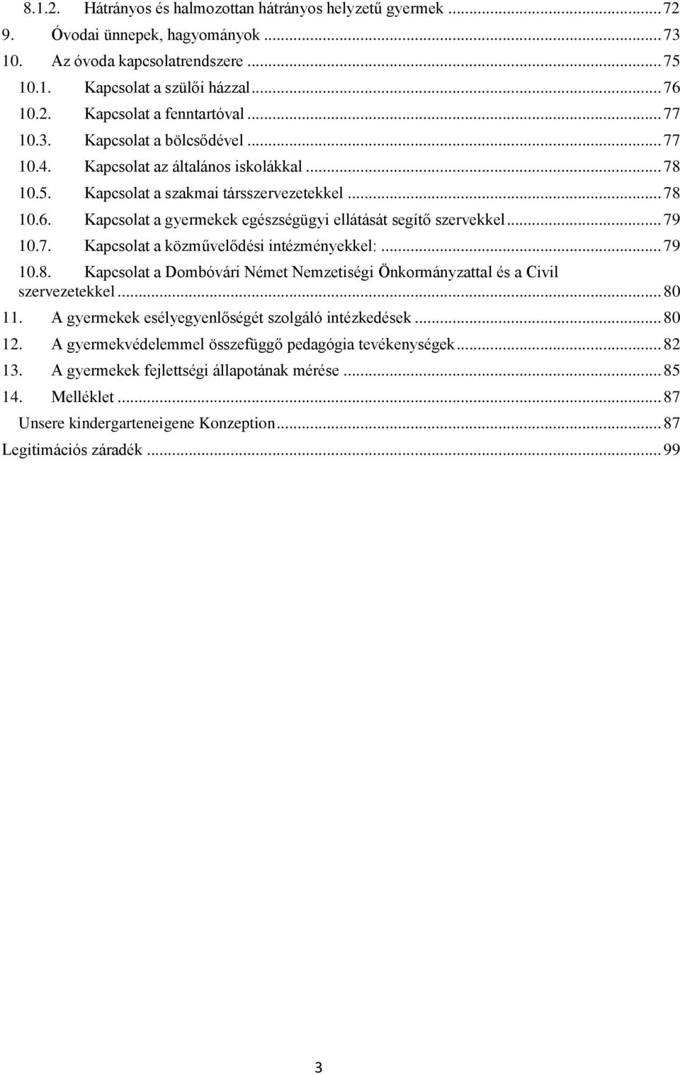 Kapcsolat a gyermekek egészségügyi ellátását segítő szervekkel... 79 10.7. Kapcsolat a közművelődési intézményekkel:... 79 10.8.