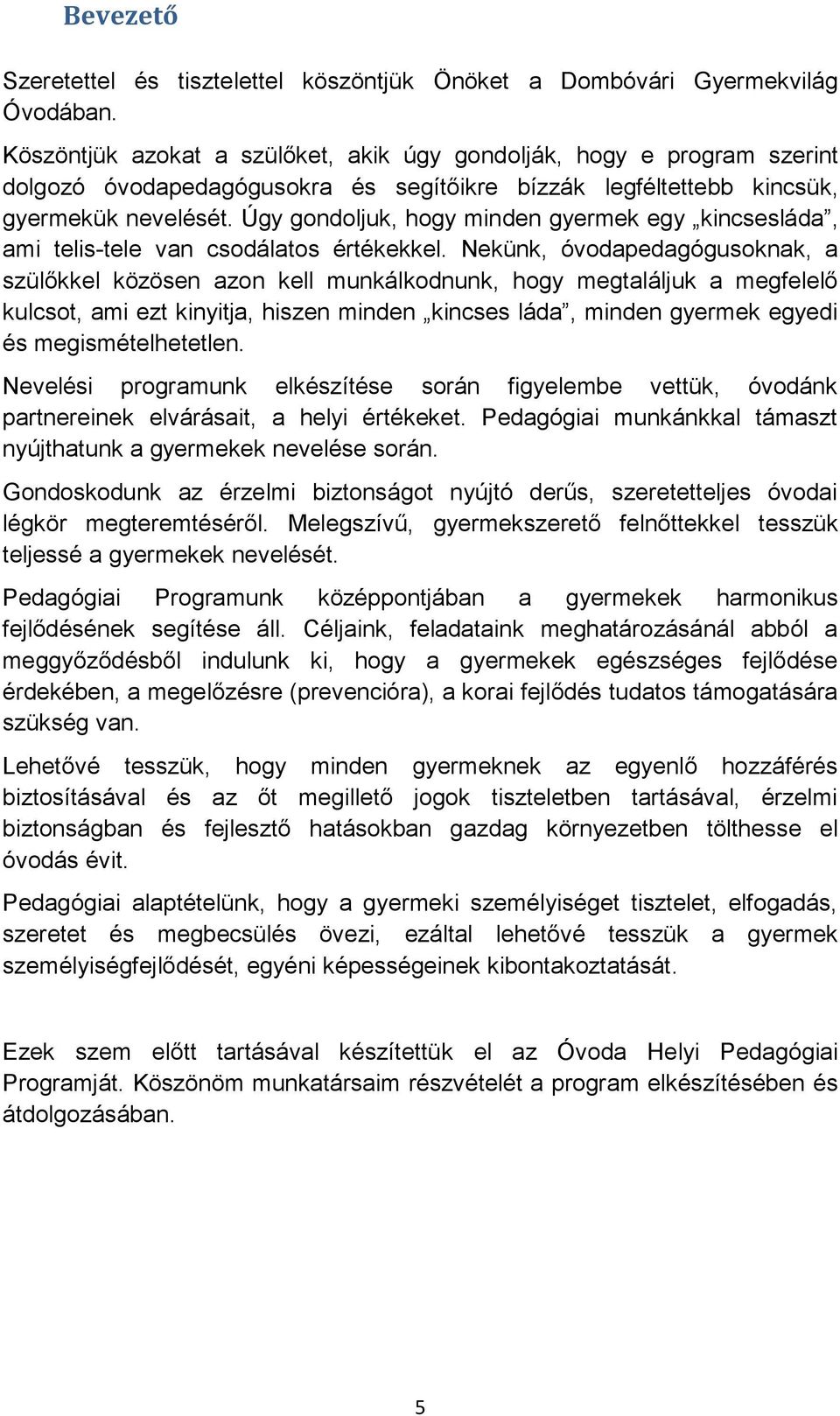 Úgy gondoljuk, hogy minden gyermek egy kincsesláda, ami telis-tele van csodálatos értékekkel.
