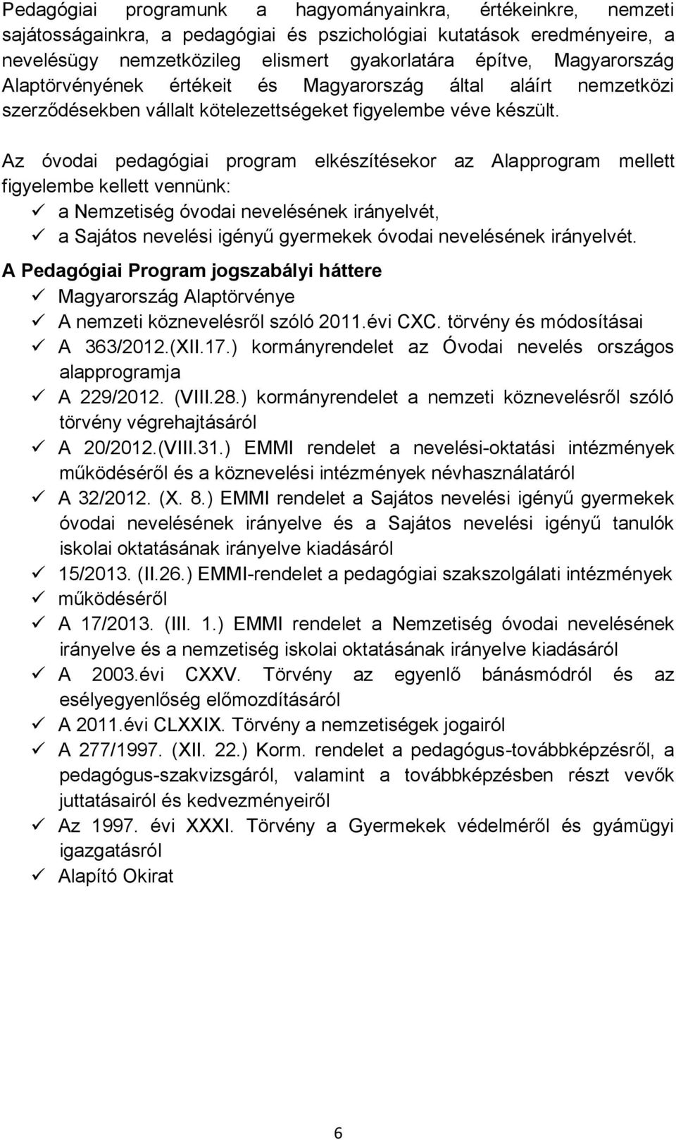 Az óvodai pedagógiai program elkészítésekor az Alapprogram mellett figyelembe kellett vennünk: a Nemzetiség óvodai nevelésének irányelvét, a Sajátos nevelési igényű gyermekek óvodai nevelésének