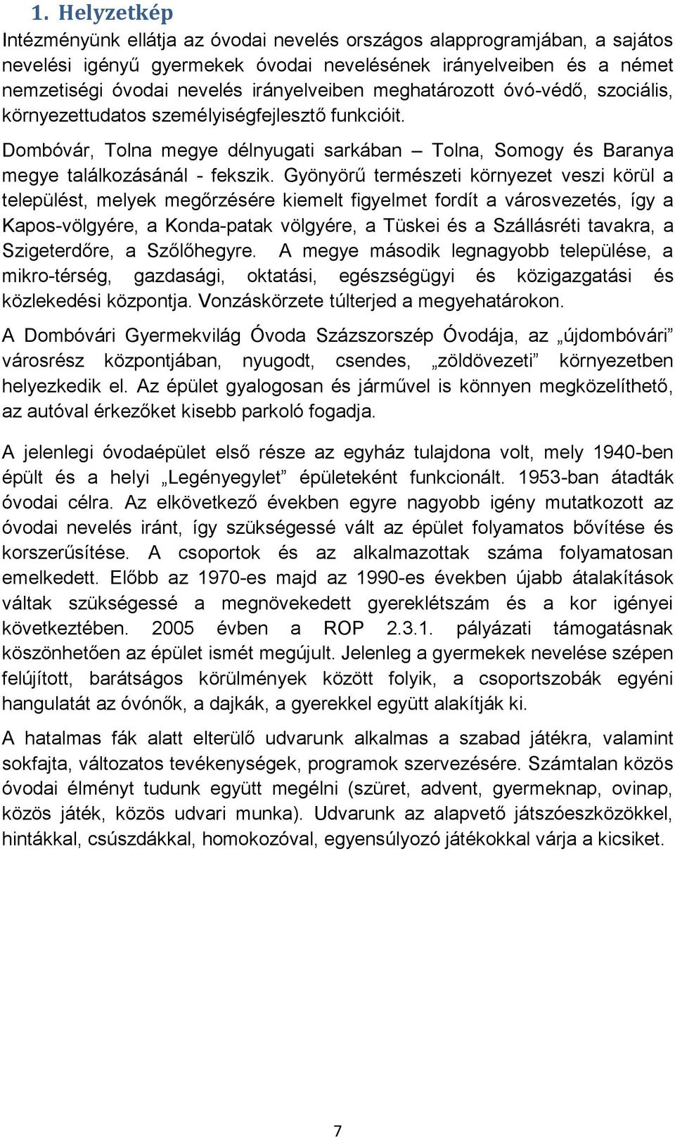 Gyönyörű természeti környezet veszi körül a települést, melyek megőrzésére kiemelt figyelmet fordít a városvezetés, így a Kapos-völgyére, a Konda-patak völgyére, a Tüskei és a Szállásréti tavakra, a