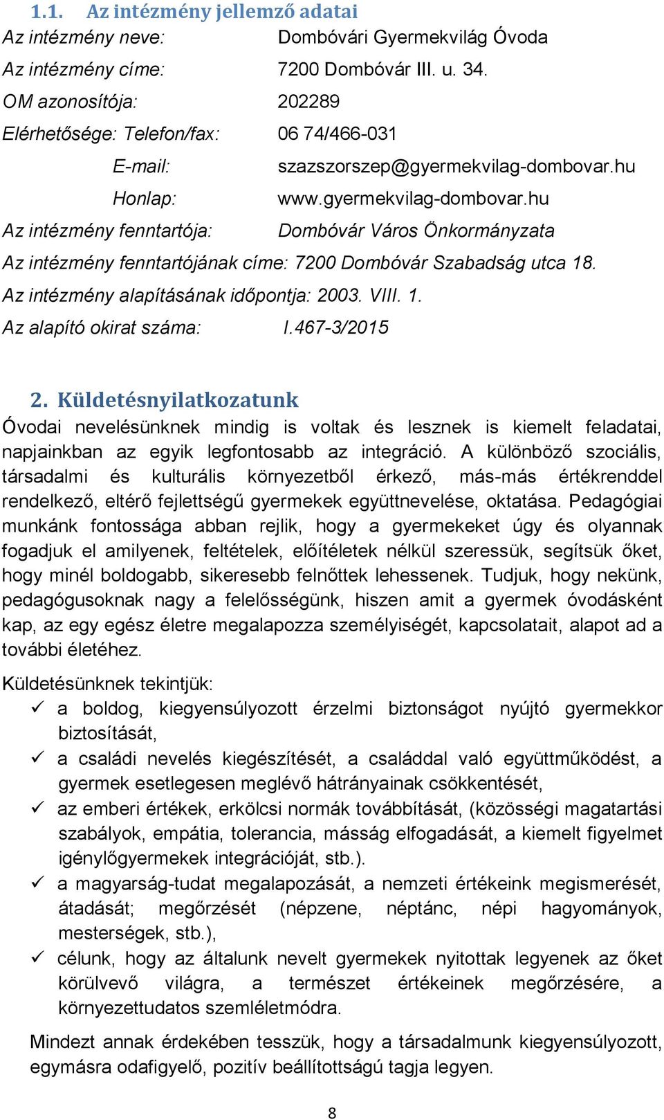 hu www.gyermekvilag-dombovar.hu Dombóvár Város Önkormányzata Az intézmény fenntartójának címe: 7200 Dombóvár Szabadság utca 18. Az intézmény alapításának időpontja: 2003. VIII. 1. Az alapító okirat száma: I.