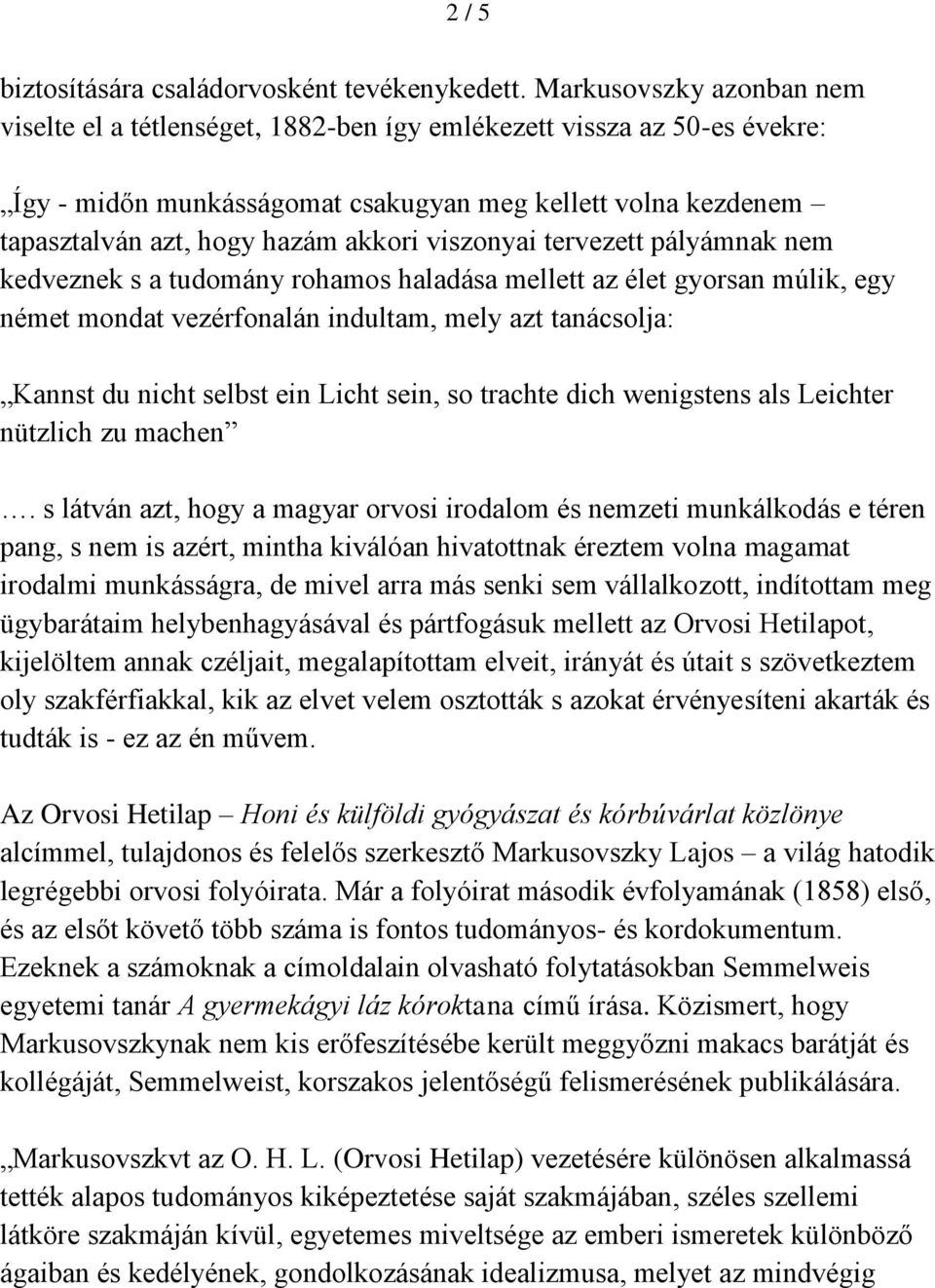 viszonyai tervezett pályámnak nem kedveznek s a tudomány rohamos haladása mellett az élet gyorsan múlik, egy német mondat vezérfonalán indultam, mely azt tanácsolja: Kannst du nicht selbst ein Licht