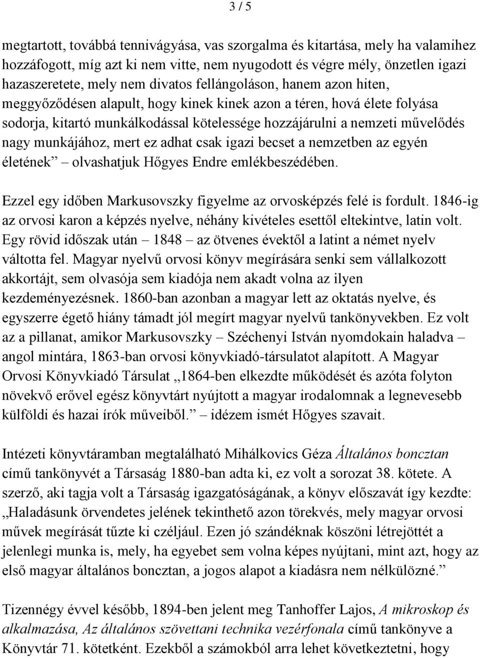 mert ez adhat csak igazi becset a nemzetben az egyén életének olvashatjuk Hőgyes Endre emlékbeszédében. Ezzel egy időben Markusovszky figyelme az orvosképzés felé is fordult.