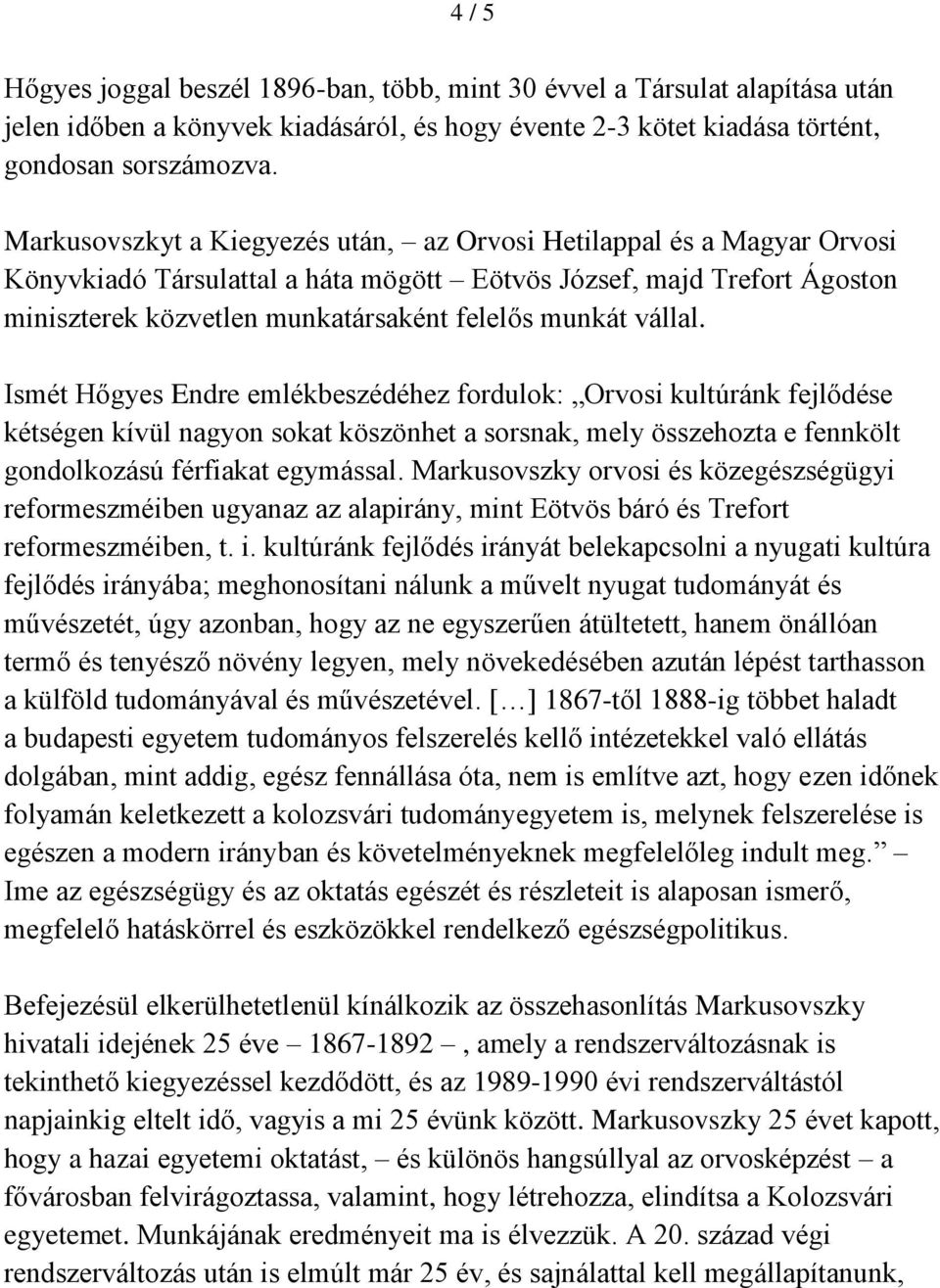 vállal. Ismét Hőgyes Endre emlékbeszédéhez fordulok: Orvosi kultúránk fejlődése kétségen kívül nagyon sokat köszönhet a sorsnak, mely összehozta e fennkölt gondolkozású férfiakat egymással.