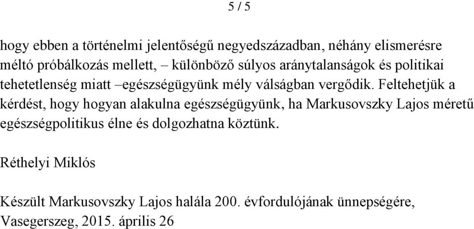 Feltehetjük a kérdést, hogy hogyan alakulna egészségügyünk, ha Markusovszky Lajos méretű egészségpolitikus élne és