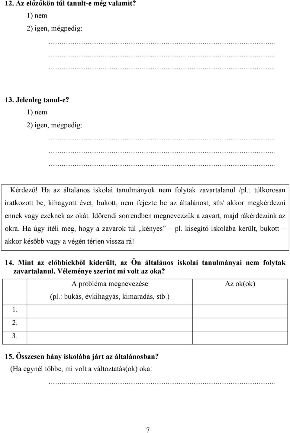 Ha úgy ítéli meg, hogy a zavarok túl kényes pl. kisegítő iskolába került, bukott akkor később vagy a végén térjen vissza rá! 14.