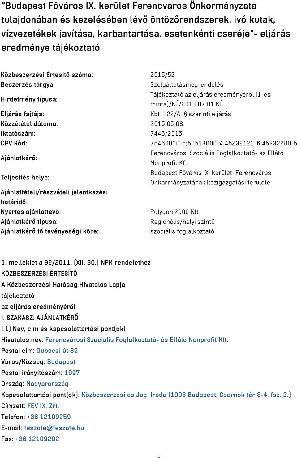 Értesítő száma: 2015/52 Beszerzés tárgya: Szolgáltatásmegrendelés Hirdetmény típusa: Tájékoztató az eljárás eredményéről (1-es minta)/ké/2013.07.01 KÉ Eljárás fajtája: Kbt. 122/A.