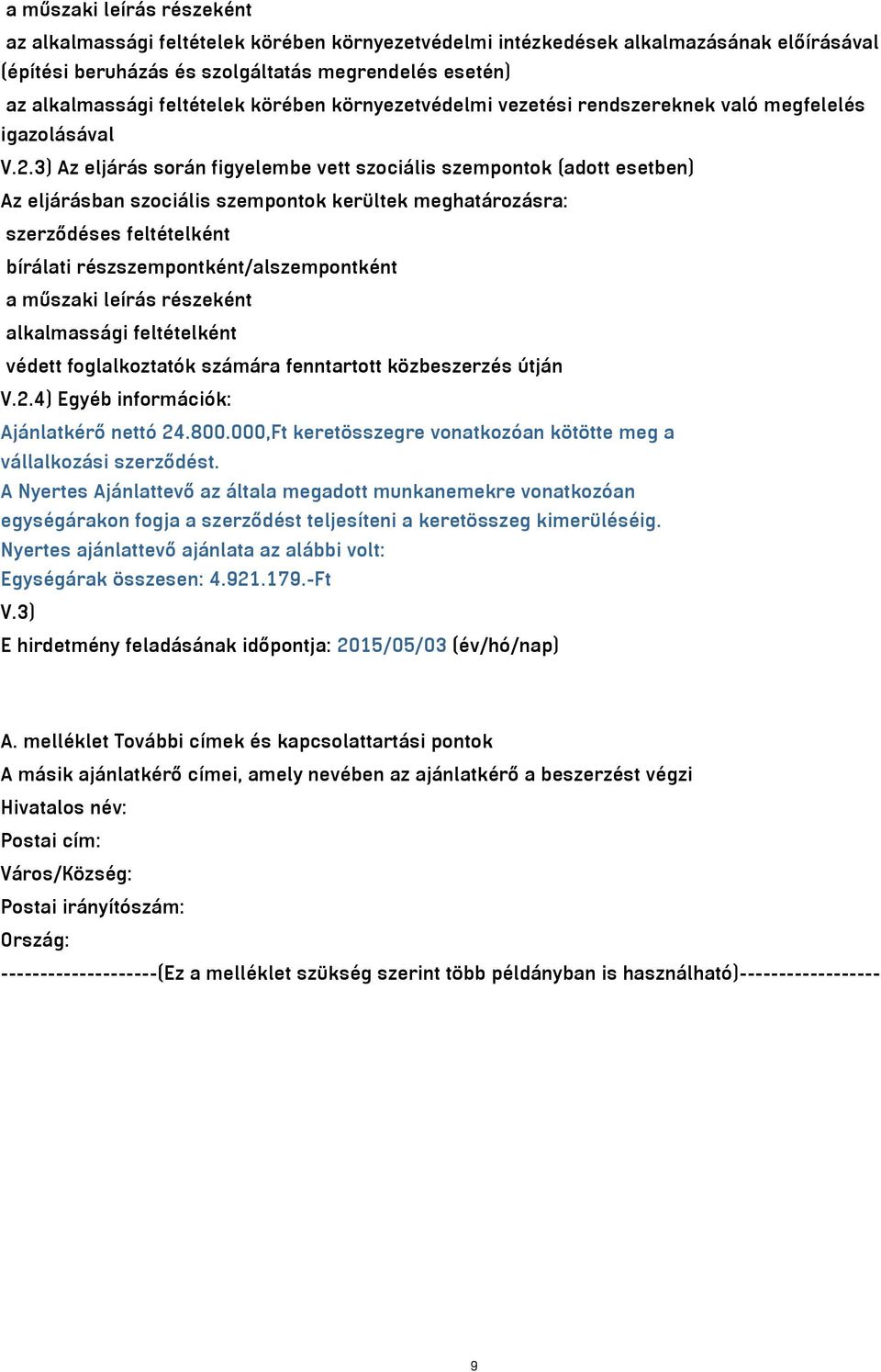 3) Az eljárás során figyelembe vett szociális szempontok (adott esetben) Az eljárásban szociális szempontok kerültek meghatározásra: szerződéses feltételként bírálati részszempontként/alszempontként