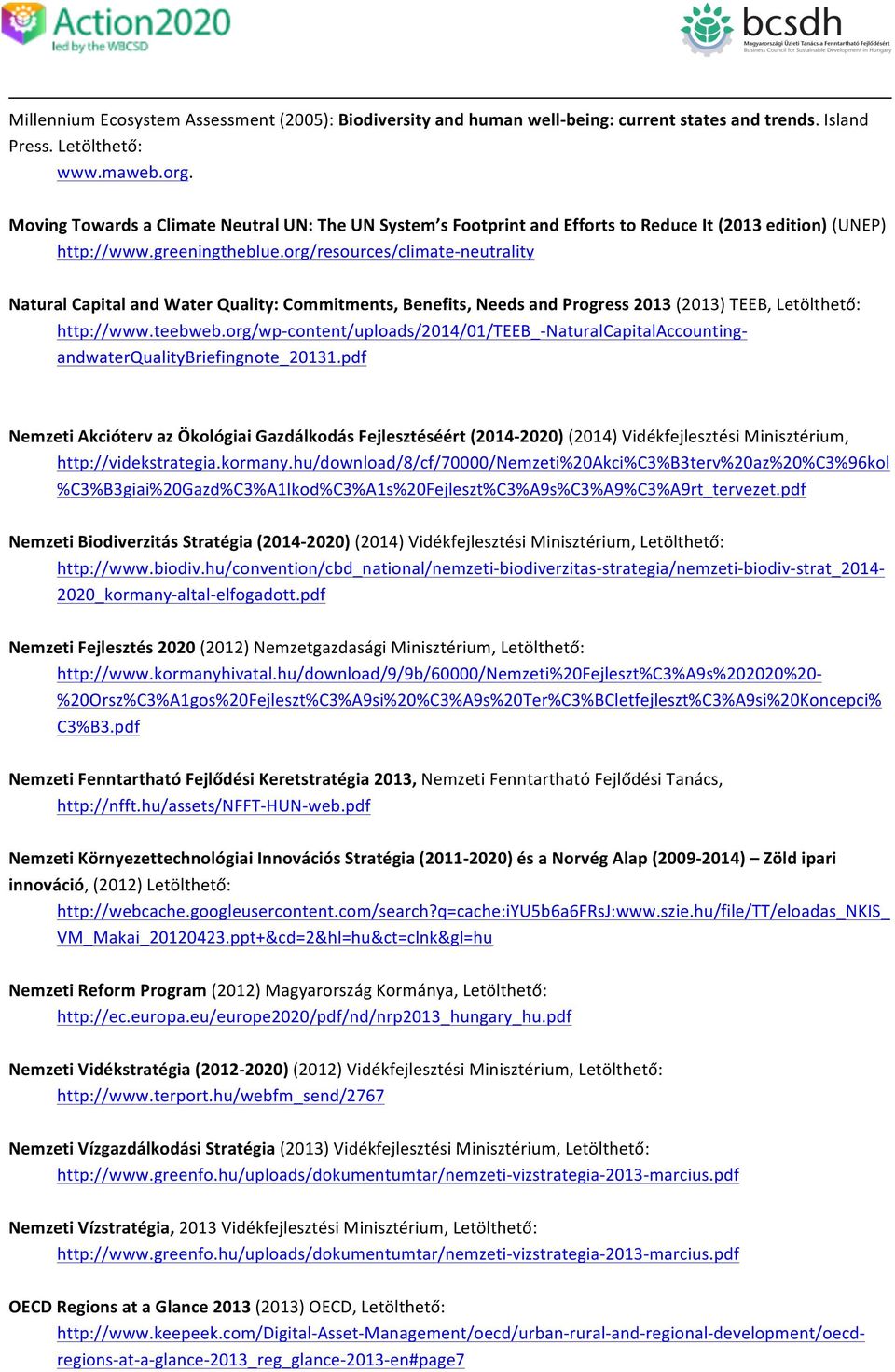 rg/resurces/climate- neutrality Natural Capital and Water Quality: Cmmitments, Benefits, Needs and Prgress 2013 (2013) TEEB, Letölthető: http://www.teebweb.