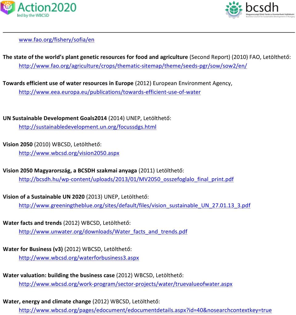 html Visin 2050 (2010) WBCSD, Letölthető: http://www.wbcsd.rg/visin2050.aspx Visin 2050 Magyarrszág, a BCSDH szakmai anyaga (2011) Letölthető: http://bcsdh.
