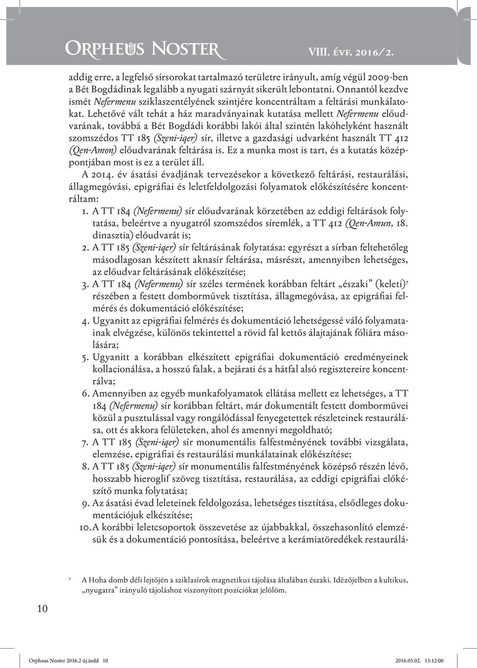 Lehetővé vált tehát a ház maradványainak kutatása mellett Nefermenu előudvarának, továbbá a Bét Bogdádi korábbi lakói által szintén lakóhelyként használt szomszédos TT 185 (Szeni-iqer) sír, illetve a