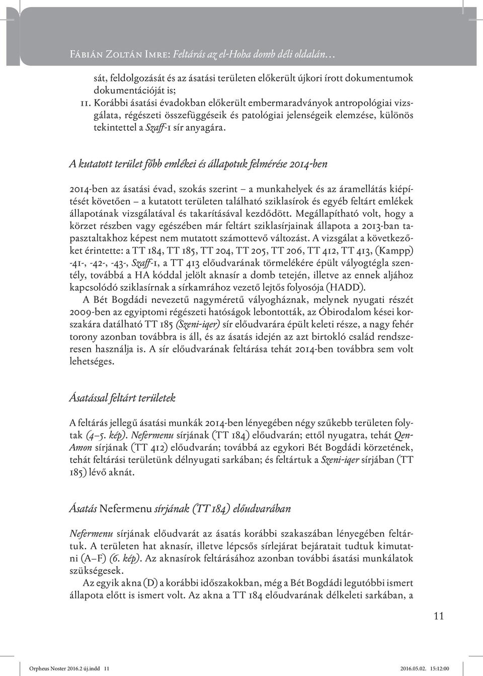 A kutatott terület főbb emlékei és állapotuk felmérése 2014-ben 2014-ben az ásatási évad, szokás szerint a munkahelyek és az áramellátás kiépítését követően a kutatott területen található sziklasírok