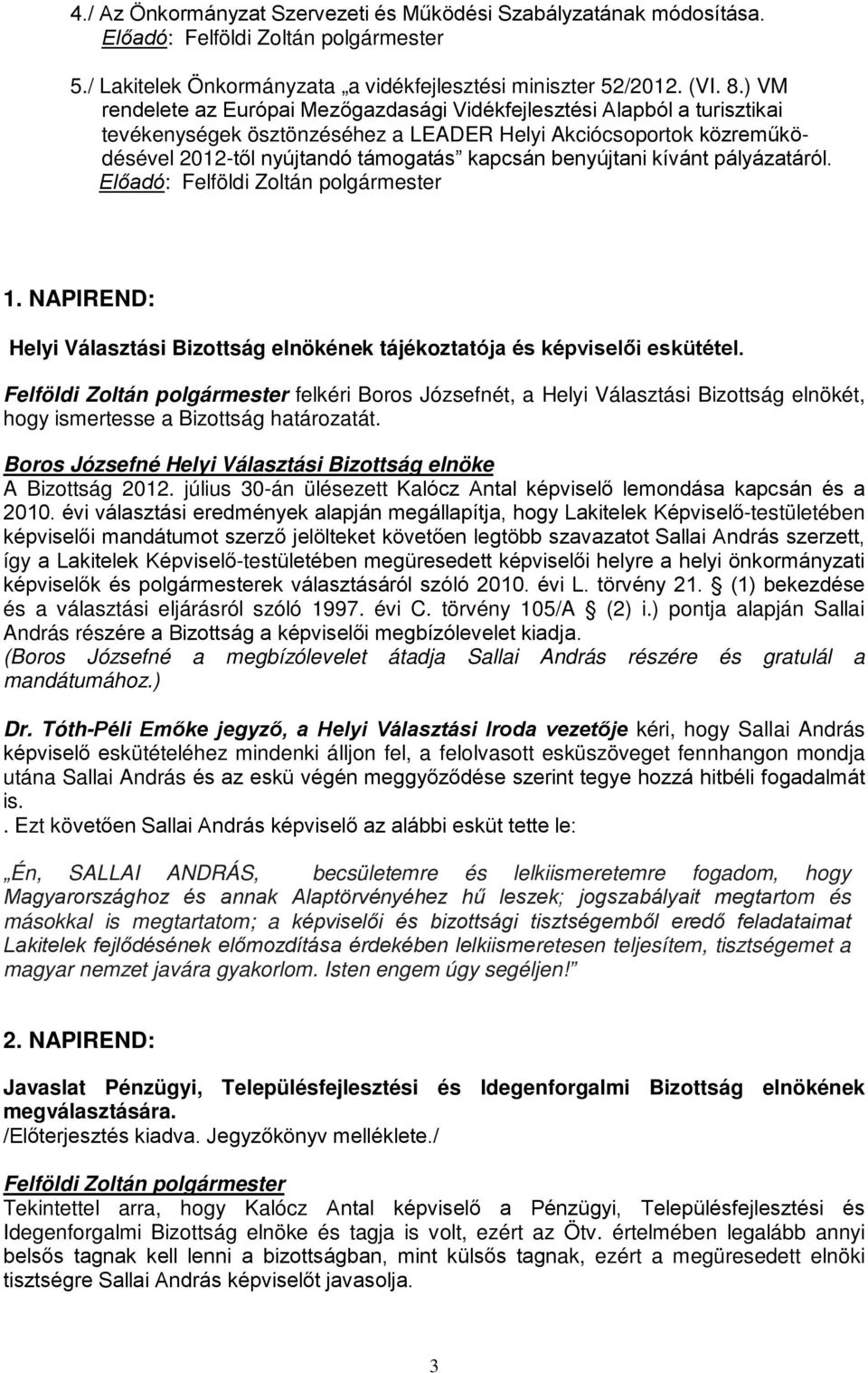 benyújtani kívánt pályázatáról. Előadó: 1. NAPIREND: Helyi Választási Bizottság elnökének tájékoztatója és képviselői eskütétel.