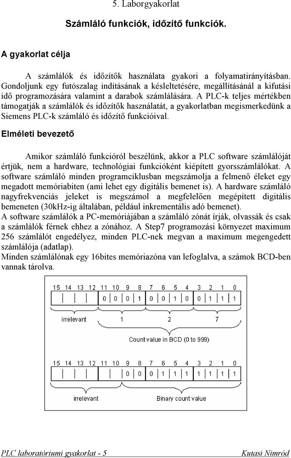 A PLC-k teljes mértékben támogatják a számlálók és időzítők használatát, a gyakorlatban megismerkedünk a Siemens PLC-k számláló és időzítő funkcióival.