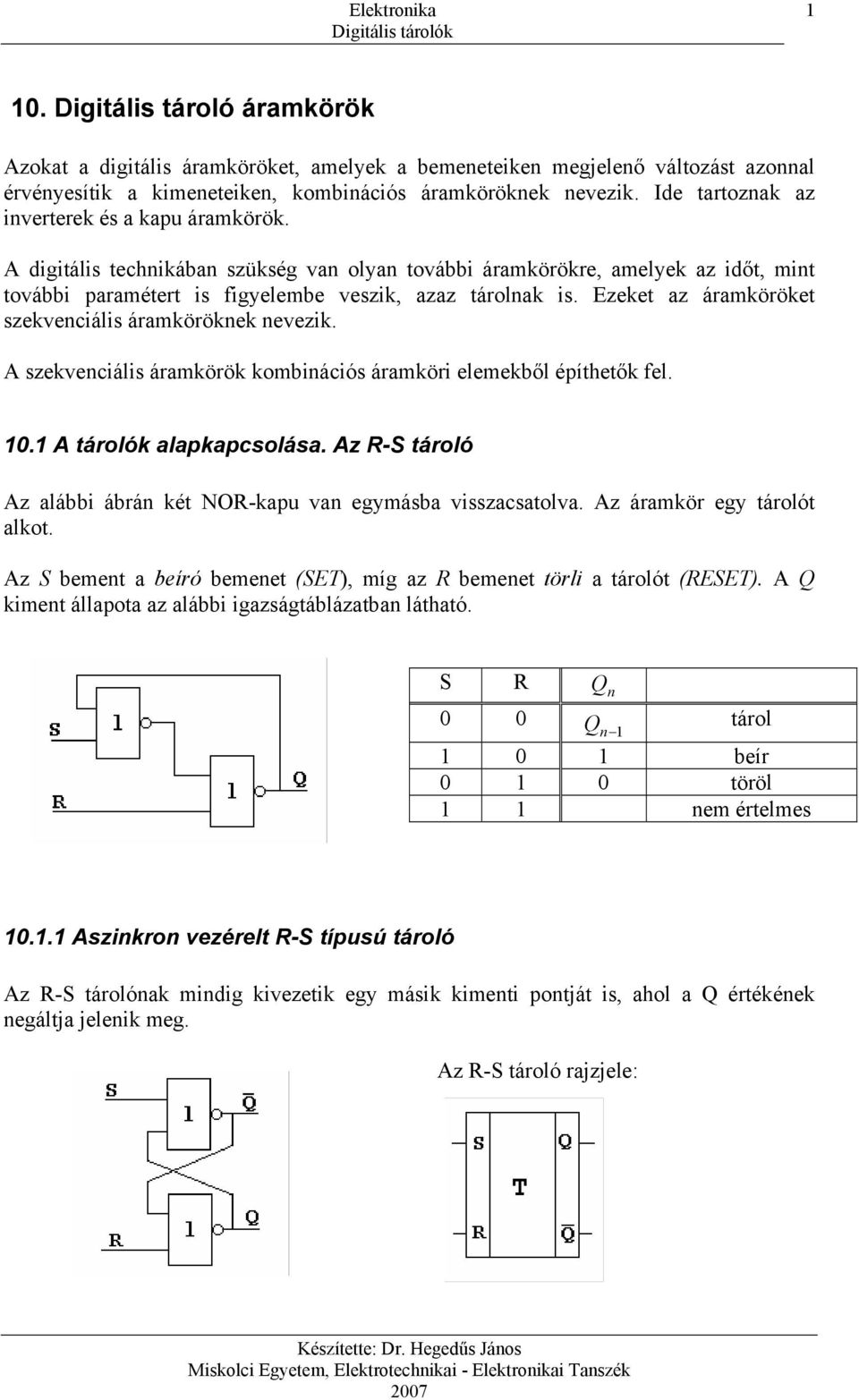 Ezeket az áramköröket szekvenciális áramköröknek nevezik. A szekvenciális áramkörök kombinációs áramköri elemekből építhetők fel. 10.1 A tárolók alapkapcsolása.