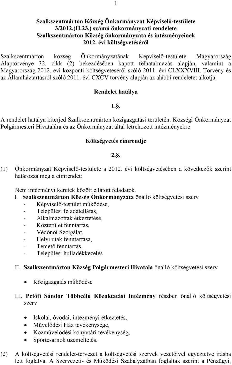 évi központi költségvetéséről szóló 2011. évi CLXXXVIII. Törvény és az Államháztartásról szóló 2011. évi CXCV törvény alapján az alábbi rendeletet alkotja: Rendelet hatálya 1.