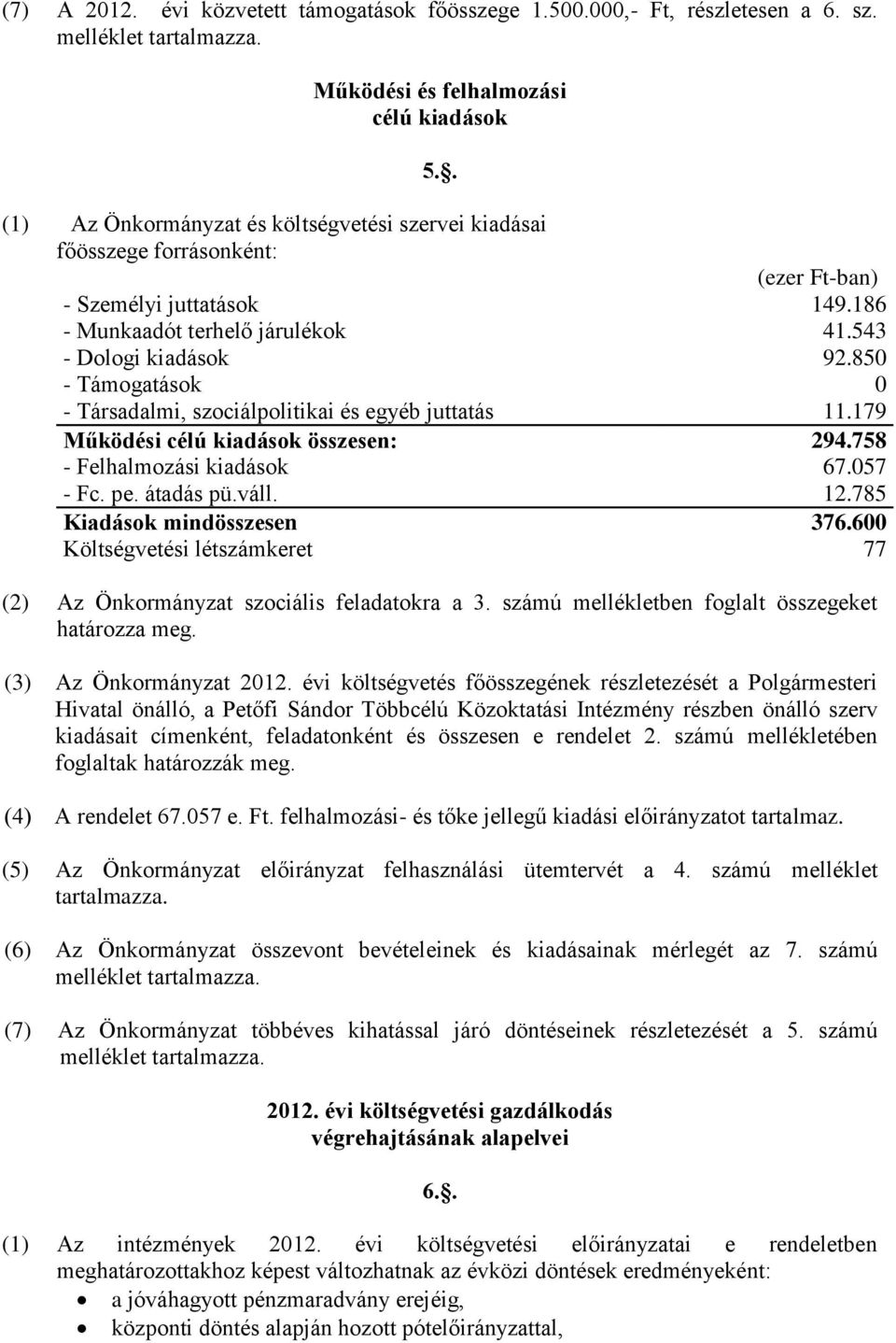 850 - Támogatások 0 - Társadalmi, szociálpolitikai és egyéb juttatás 11.179 Működési célú kiadások összesen: 294.758 - Felhalmozási kiadások 67.057 - Fc. pe. átadás pü.váll. 12.