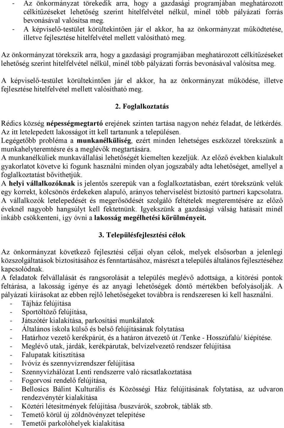 Az önkormányzat törekszik arra, hogy a gazdasági programjában meghatározott célkitűzéseket lehetőség szerint hitelfelvétel nélkül, minél több pályázati forrás bevonásával valósítsa meg.